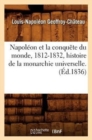 Napol?on Et La Conqu?te Du Monde, 1812-1832, Histoire de la Monarchie Universelle. (?d.1836) - Book