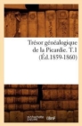 Tr?sor G?n?alogique de la Picardie. T.1 (?d.1859-1860) - Book