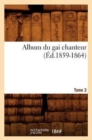 Album Du Gai Chanteur. Tome 3 (Ed.1859-1864) - Book