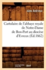 Cartulaire de l'Abbaye Royale de Notre-Dame de Bon-Port Au Diocese d'Evreux (Ed.1862) - Book