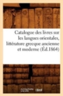 Catalogue Des Livres Sur Les Langues Orientales, Litterature Grecque Ancienne Et Moderne (Ed.1864) - Book