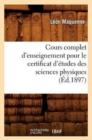 Cours Complet d'Enseignement Pour Le Certificat d'?tudes Des Sciences Physiques (?d.1897) - Book