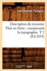 Description Du Royaume Thai Ou Siam: Comprenant La Topographie. T 2 (?d.1854) - Book