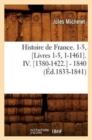 Histoire de France. 1-5, [Livres 1-5, 1-1461]. IV. [1380-1422.] - 1840 (?d.1833-1841) - Book