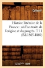 Histoire Litt?raire de la France: O? l'On Traite de l'Origine Et Du Progr?s. T 11 (?d.1865-1869) - Book
