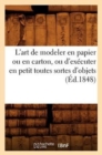 L'Art de Modeler En Papier Ou En Carton, Ou d'Executer En Petit Toutes Sortes d'Objets (Ed.1848) - Book