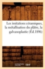 Les Imitations Ceramiques, La Metallisation Du Platre, La Galvanoplastie (Ed.1896) - Book