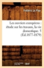 Les Ouvriers Europ?ens: ?tude Sur Les Travaux, La Vie Domestique. 5 (?d.1877-1879) - Book