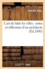 L'Art de B?tir Les Villes: Notes Et R?flexions d'Un Architecte - Book