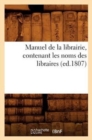 Manuel de la Librairie, Contenant Les Noms Des Libraires (Ed.1807) - Book