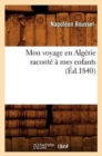 Mon Voyage En Alg?rie Racont? ? Mes Enfants (?d.1840) - Book
