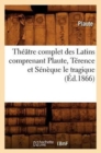 Th??tre Complet Des Latins Comprenant Plaute, T?rence Et S?n?que Le Tragique (?d.1866) - Book