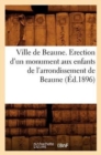 Ville de Beaune. Erection d'Un Monument Aux Enfants de l'Arrondissement de Beaune (Ed.1896) - Book