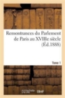 Remontrances Du Parlement de Paris Au Xviiie Siecle. Tome 1 - Book