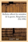 Bulletin Officiel Du Ministere de la Guerre. Requisitions. Edition Mise A Jour Des Textes En Vigueur : Jusqu'au 5 Aout 1896 - Book