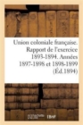 Union Coloniale Francaise Rapport de l'Exercice 1893-1894. Banquet Colonial de 1894 : . Annees 1897-1898 Et 1898-1899 - Book