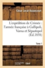 L'expedition de Crimee : l'armee francaise a Gallipoli, Varna et Sepastopol. Tome 1 - Book