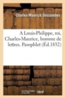 A Louis-Philippe, Roi, Charles-Maurice, Homme de Lettres. Pamphlet - Book