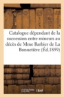 Catalogue Du Mobilier, Des Bijoux, Des Livres, de la Galerie de Tableaux, Dessins Et Objets d'Art : Dependant de la Succession Entre Mineurs Au Deces de Mme Barbier de la Bonnetiere - Book