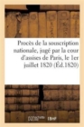 Proces de la Souscription Nationale, Juge Par La Cour d'Assises de Paris, Le 1er Juillet 1820 : ; Avec Les Requisitoires Officiels Du Ministere Public... - Book