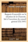 Rapport d'Ensemble Sur La Situation de la Charente, Fait A l'Ouverture Du Conseil General - Book
