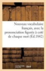 Nouveau Vocabulaire Francais, Avec La Prononciation Figuree A Cote de Chaque Mot (Ed.1842) : , Avec La Prononciation Figuree A Cote de Chaque Mot... - Book