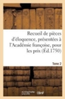 Recueil de Pieces d'Eloquence, Presentees A l'Academie Francoise, Pour Les Prix (Ed.1750) Tome 2 : , Pour Les Prix Qu'elle Distribue - Book
