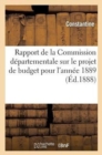 Rapport de la Commission Departementale Sur Le Projet de Budget Presente Pour l'Annee 1889 - Book