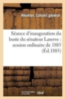 Seance d'Inauguration Du Buste Du Senateur Laserve: Session Ordinaire de 1885, Mardi, 29 Septembre - Book