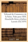 Tribunal Commerce de la Seine. Note Pour MM. Hunebelle Freres Et Julien LaCroix - Book