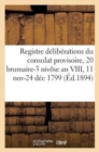 Registre Deliberations Du Consulat Provisoire, 20 Brumaire-3 Nivose an VIII, 11 Novbre-24 Dec 1799 - Book