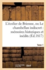 L'Ecolier de Brienne, Ou Le Chambellan Indiscret: Memoires Historiques Et Inedits. T. 1 - Book