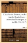 L'Ecolier de Brienne, Ou Le Chambellan Indiscret: Memoires Historiques Et Inedits. T. 3 - Book