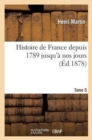Histoire de France Depuis 1789 Jusqu'? Nos Jours. Tome 5 - Book