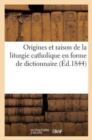 Origines Et Raison de la Liturgie Catholique En Forme de Dictionnaire... - Book