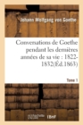 Conversations de Goethe Pendant Les Derni?res Ann?es de Sa Vie: 1822-1832. Tome 1 - Book