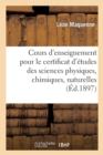 Cours d'Enseignement Pour Le Certificat d'?tudes Des Sciences Physiques, Chimiques Et Naturelles - Book