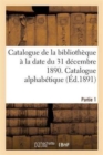 Catalogue de la Bibliotheque A La Date Du 31 Decembre 1890 Partie 1 - Book
