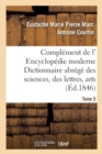 Complement de L' Encyclopedie Moderne Dictionnaire Abrege Des Sciences, Des Lettres, Des Arts Tome 5 - Book