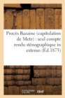 Proces Bazaine Capitulation de Metz: Seul Compte Rendu Stenographique in Extenso Des Seances - Book
