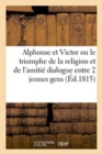 Alphonse Et Victor Ou Le Triomphe de la Religion Et de l'Amitie Dialogue Entre Deux Jeunes Gens - Book