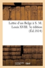 Lettre d'un Belge a S. M. Louis XVIII. 3e edition - Book