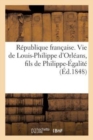Republique Francaise. Vie de Louis-Philippe d'Orleans, Fils de Philippe-Egalite - Book