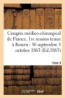Congres Medico-Chirurgical de France. 1re Session Tenue A Rouen Du 30 Septembre Au 3 Tome 3 : Octobre 1863. - Book