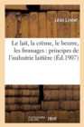 Le Lait, La Cr?me, Le Beurre, Les Fromages: Principes de l'Industrie Laiti?re - Book