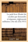 Le Petit Livre Illustre Du Cavalier: Extrait Par Demandes Et Reponses Des Divers Reglements : Militaires 16e Edition - Book