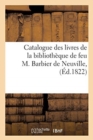 Catalogue Des Livres de la Bibliotheque de Feu M. Barbier de Neuville, Dont La Vente Se Fera : Le Vendredi 15 Novembre 1822 - Book