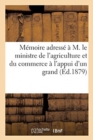 Memoire adresse a M. le ministre de l'agriculture et du commerce a l'appui d'un grand nombre - Book
