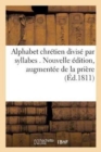 Alphabet En Francais, Divise Par Syllabes . Nouvelle Edition, Augmentee de la Priere Pour : L'Eveque Du Diocese - Book