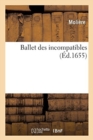Ballet Des Incompatibles : Dans? ? Montpelier, Devant Monseigneur Le Prince Et Madame La Princesse de Conty - Book